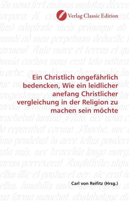 Produktbild: Ein Christlich ongef&auml;hrlich bedencken, Wie ein leidlicher anefang Christlicher vergleichung in der Religion zu machen sein m&ouml;chte