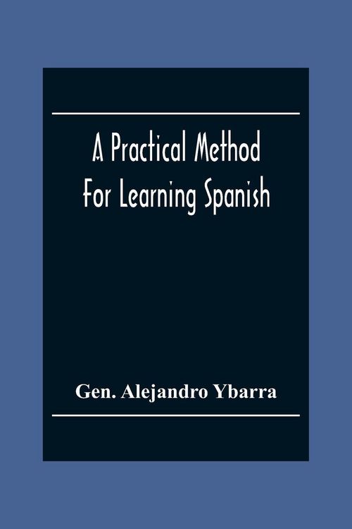 Produktbild: A Practical Method For Learning Spanish; In Accordance With Ybarra'S System Of Teaching Modern Languages