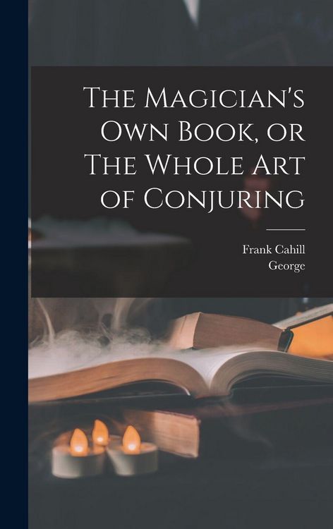 Produktbild: The Magician's Own Book, or The Whole Art of Conjuring