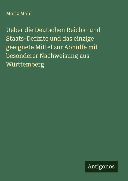 Produktbild: Ueber die Deutschen Reichs- und Staats-Defizite und das einzige geeignete Mittel zur Abh&uuml;lfe mit besonderer Nachweisung aus W&uuml;rttemberg