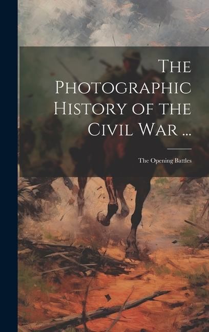 Produktbild: The Photographic History of the Civil War ...: The Opening Battles