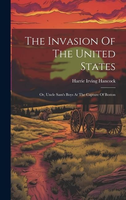 Produktbild: The Invasion Of The United States: Or, Uncle Sam's Boys At The Capture Of Boston