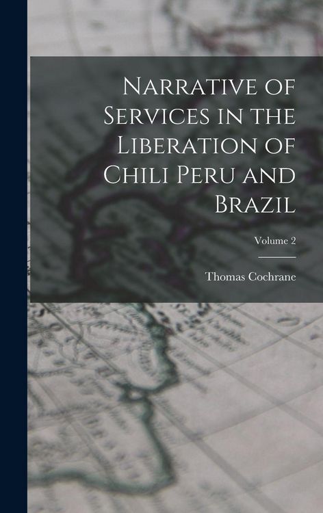 Produktbild: Narrative of Services in the Liberation of Chili Peru and Brazil; Volume 2