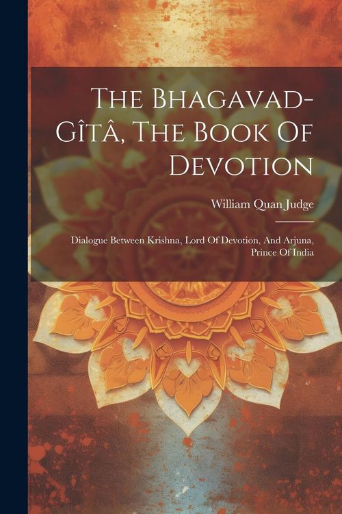 Produktbild: The Bhagavad-g&icirc;t&acirc;, The Book Of Devotion: Dialogue Between Krishna, Lord Of Devotion, And Arjuna, Prince Of India