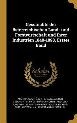 Produktbild: Geschichte der &ouml;sterreichischen Land- und Forstwirtschaft und ihrer Industrien 1848-1898, Erster Band
