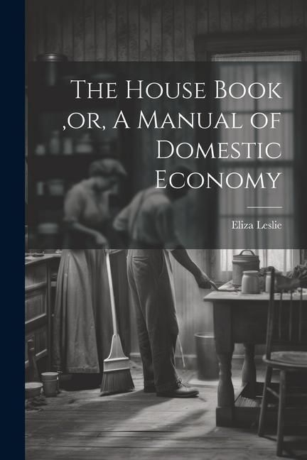 Produktbild: The House Book, or, A Manual of Domestic Economy [microform]