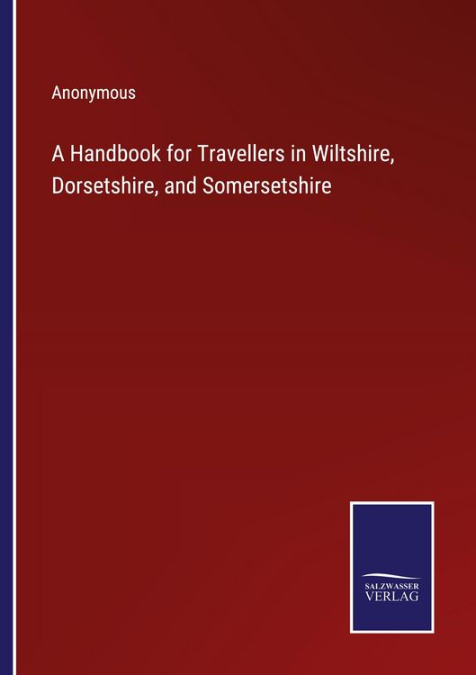 Produktbild: A Handbook for Travellers in Wiltshire, Dorsetshire, and Somersetshire