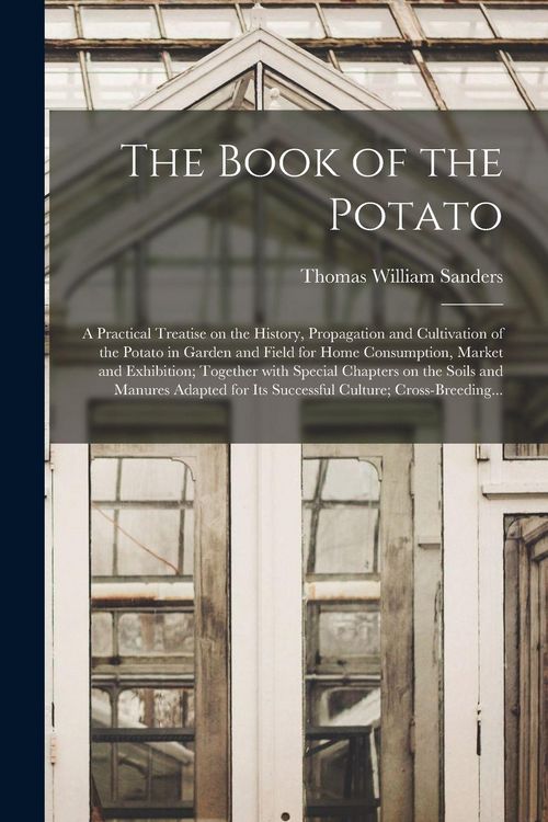 Produktbild: The Book of the Potato: a Practical Treatise on the History, Propagation and Cultivation of the Potato in Garden and Field for Home Consumptio