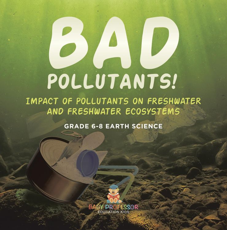 Produktbild: Bad Pollutants! Impact of Pollutants on Freshwater and Freshwater Ecosystems | Grade 6-8 Earth Science