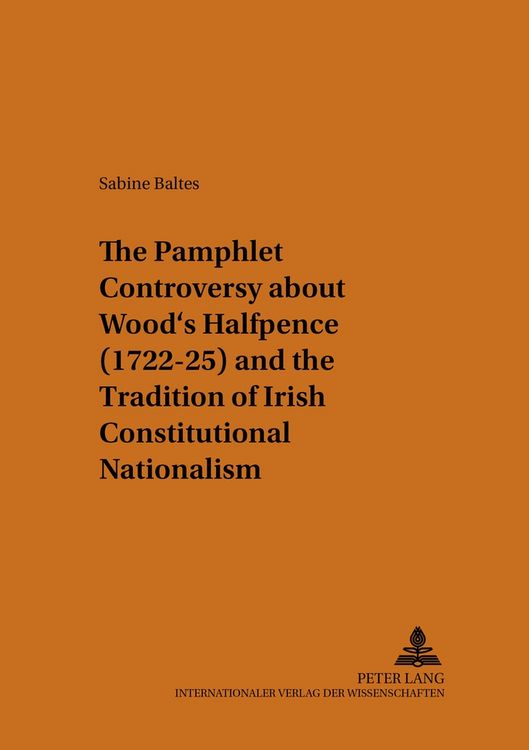 Produktbild: The Pamphlet Controversy about Wood&rsquo;s Halfpence (1722-25) and the Tradition of Irish Constitutional Nationalism