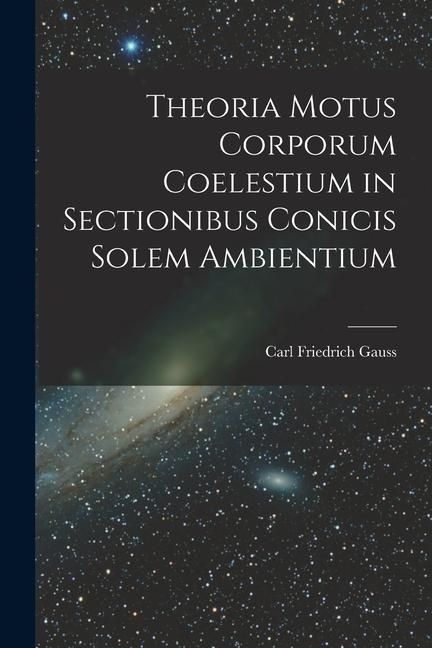 Produktbild: Theoria Motus Corporum Coelestium in Sectionibus Conicis Solem Ambientium