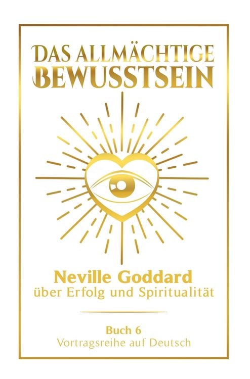 Produktbild: Das allm&auml;chtige Bewusstsein: Neville Goddard &uuml;ber Erfolg und Spiritualit&auml;t - Buch 6 - Vortragsreihe auf Deutsch