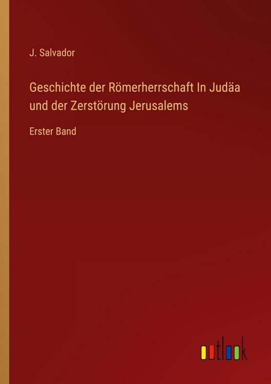 Produktbild: Geschichte der R&ouml;merherrschaft In Jud&auml;a und der Zerst&ouml;rung Jerusalems