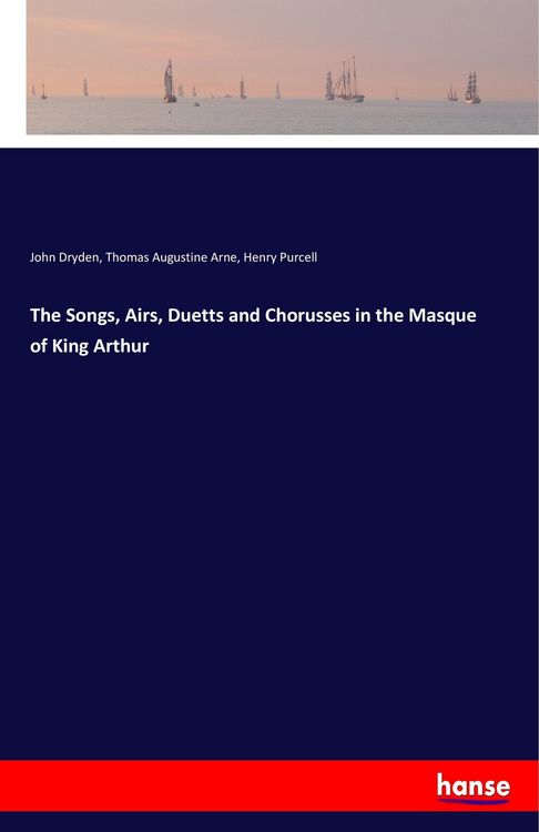Produktbild: The Songs, Airs, Duetts and Chorusses in the Masque of King Arthur
