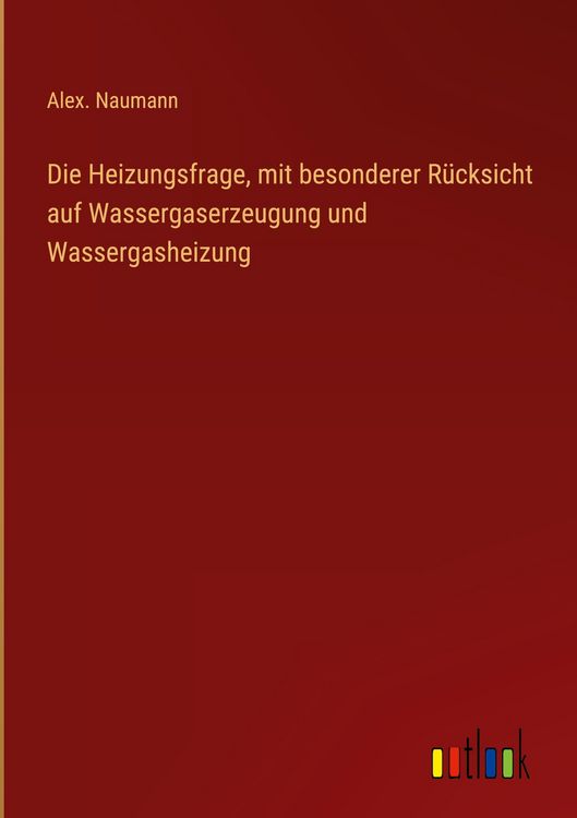 Produktbild: Die Heizungsfrage, mit besonderer R&uuml;cksicht auf Wassergaserzeugung und Wassergasheizung