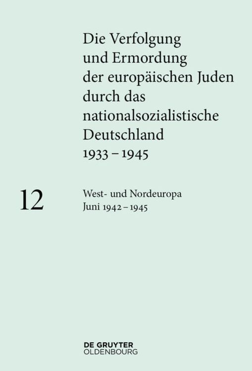 Produktbild: Die Verfolgung und Ermordung der europ&auml;ischen Juden durch das nationalsozialistische... / West- und Nordeuropa Juni 1942 &ndash; 1945