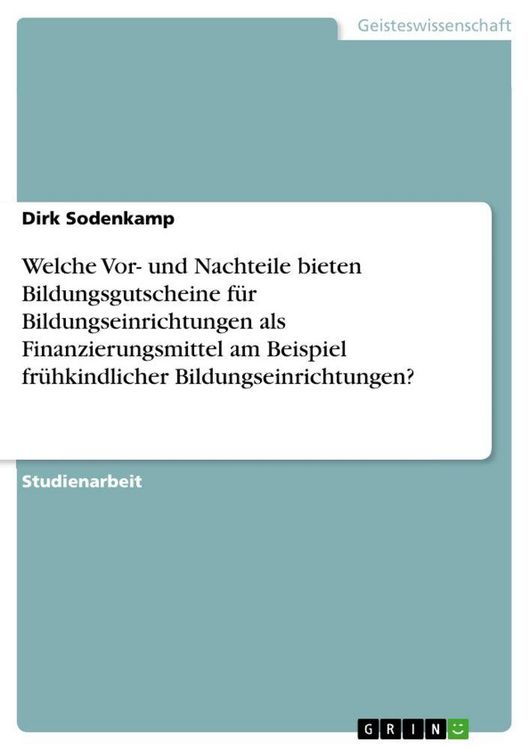Produktbild: Welche Vor- und Nachteile bieten Bildungsgutscheine f&uuml;r Bildungseinrichtungen als Finanzierungsmittel am Beispiel fr&uuml;hkindlicher Bildungseinrichtungen