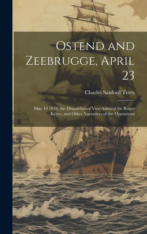 Produktbild: Ostend and Zeebrugge, April 23: May 19 1918, the Dispatches of Vice-Admiral Sir Roger Keyes; and Other Narratives of the Operations