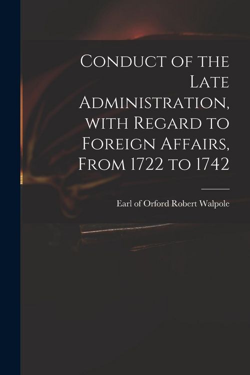 Produktbild: Conduct of the Late Administration, With Regard to Foreign Affairs, From 1722 to 1742