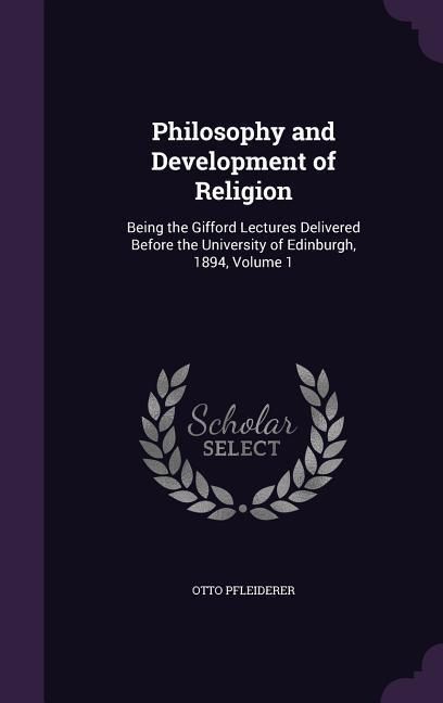 Produktbild: Philosophy and Development of Religion: Being the Gifford Lectures Delivered Before the University of Edinburgh, 1894, Volume 1