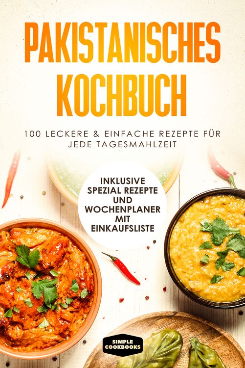 Produktbild: Pakistanisches Kochbuch: 100 traditionelle Rezepte vom Fr&uuml;hst&uuml;ck bis zum Dessert - Inklusive Spezial Rezepte und Einkaufsliste