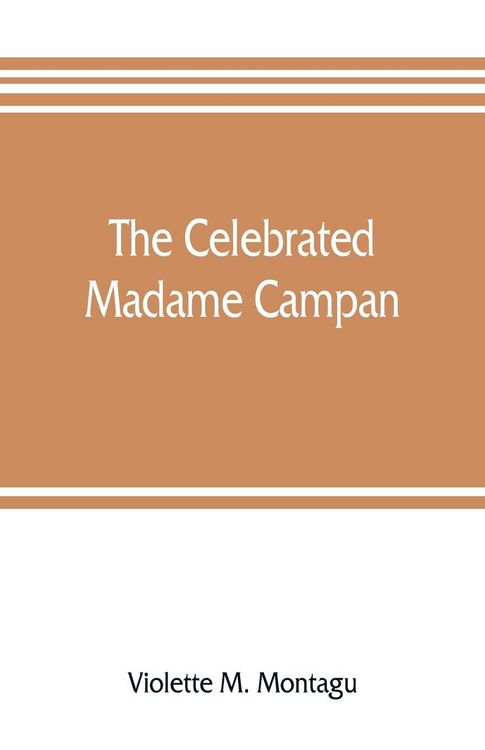 Produktbild: The celebrated Madame Campan, lady-in-waiting to Marie Antoinette and confidante of Napoleon