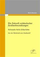 Produktbild: Die Zukunft ostdeutscher Gro&szlig;wohnsiedlungen: Fallstudie Halle-Silberh&ouml;he