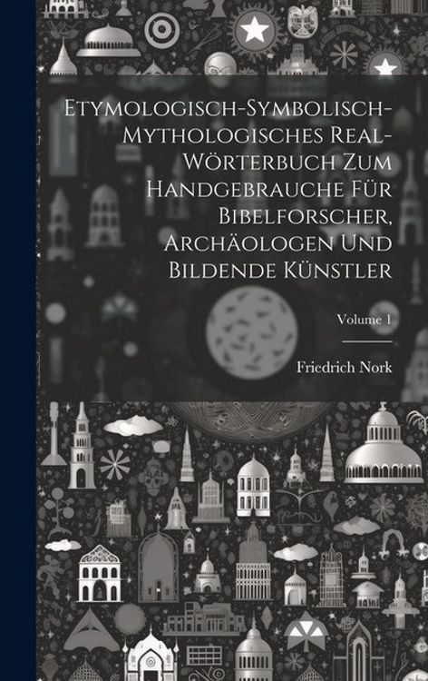 Produktbild: Etymologisch-symbolisch-mythologisches Real-W&ouml;rterbuch zum Handgebrauche f&uuml;r Bibelforscher, Arch&auml;ologen und bildende K&uuml;nstler; Volume 1
