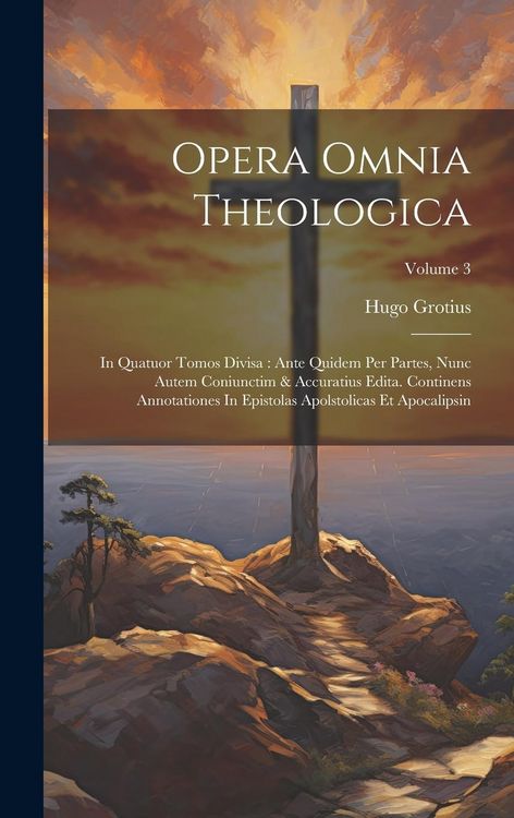 Produktbild: Opera Omnia Theologica: In Quatuor Tomos Divisa: Ante Quidem Per Partes, Nunc Autem Coniunctim & Accuratius Edita. Continens Annotationes In E