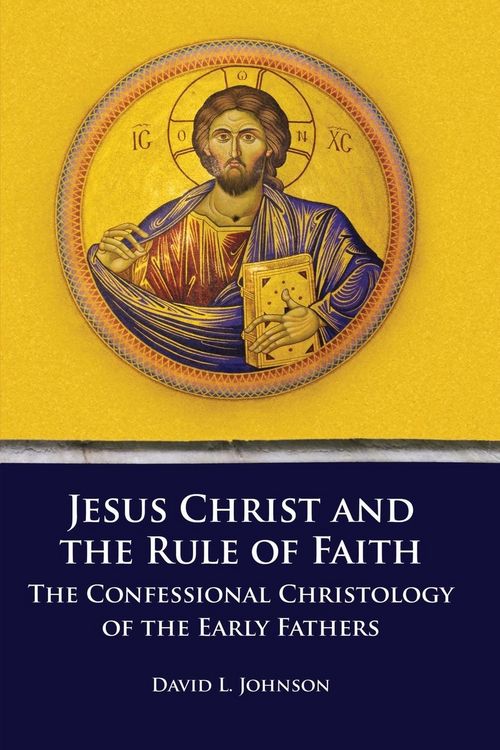 Produktbild: Jesus Christ and the Rule of Faith: The Confessional Christology of the Early Fathers