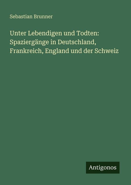 Produktbild: Unter Lebendigen und Todten: Spazierg&auml;nge in Deutschland, Frankreich, England und der Schweiz