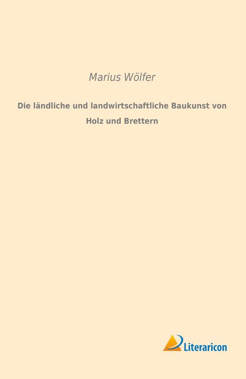 Produktbild: Die l&auml;ndliche und landwirtschaftliche Baukunst von Holz und Brettern