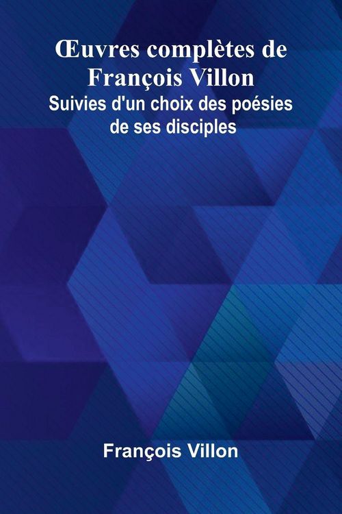 Produktbild: Uvres compl tes de Fran ois Villon; Suivies d'un choix des po sies de ses disciples