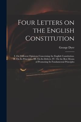 Produktbild: Four Letters on the English Constitution: I. On Different Opinions Concerning the English Constitution. II. On Its Principles. III. On Its Defects. IV