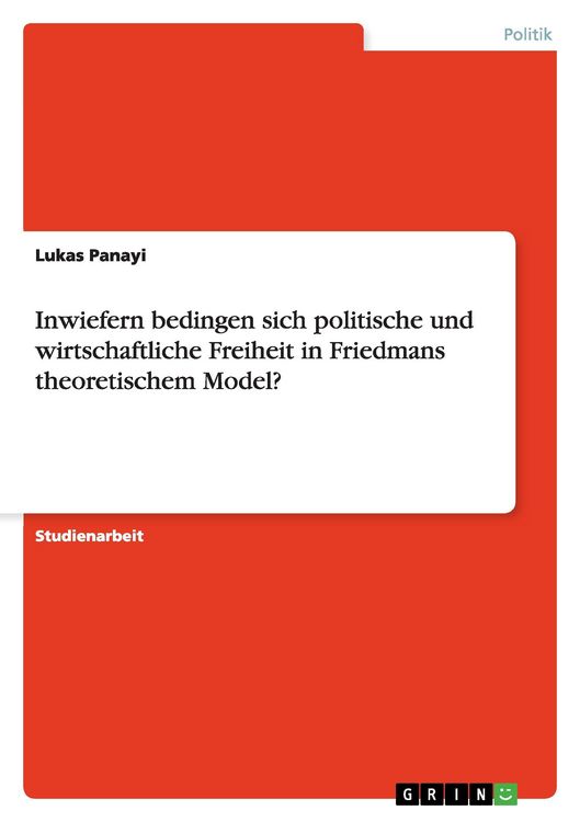 Produktbild: Inwiefern bedingen sich politische und wirtschaftliche Freiheit in Friedmans theoretischem Model?