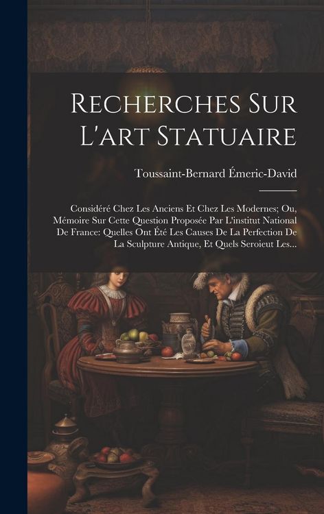 Produktbild: Recherches Sur L'art Statuaire: Consid&eacute;r&eacute; Chez Les Anciens Et Chez Les Modernes; Ou, M&eacute;moire Sur Cette Question Propos&eacute;e Par L'institut National De Fr