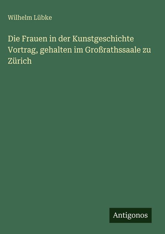 Produktbild: Die Frauen in der Kunstgeschichte Vortrag, gehalten im Gro&szlig;rathssaale zu Z&uuml;rich
