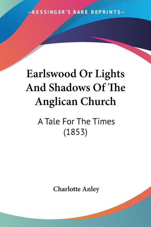 Produktbild: Anley, C: Earlswood Or Lights And Shadows Of The Anglican Ch