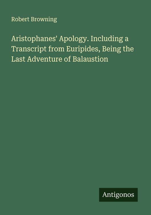 Produktbild: Aristophanes' Apology. Including a Transcript from Euripides, Being the Last Adventure of Balaustion