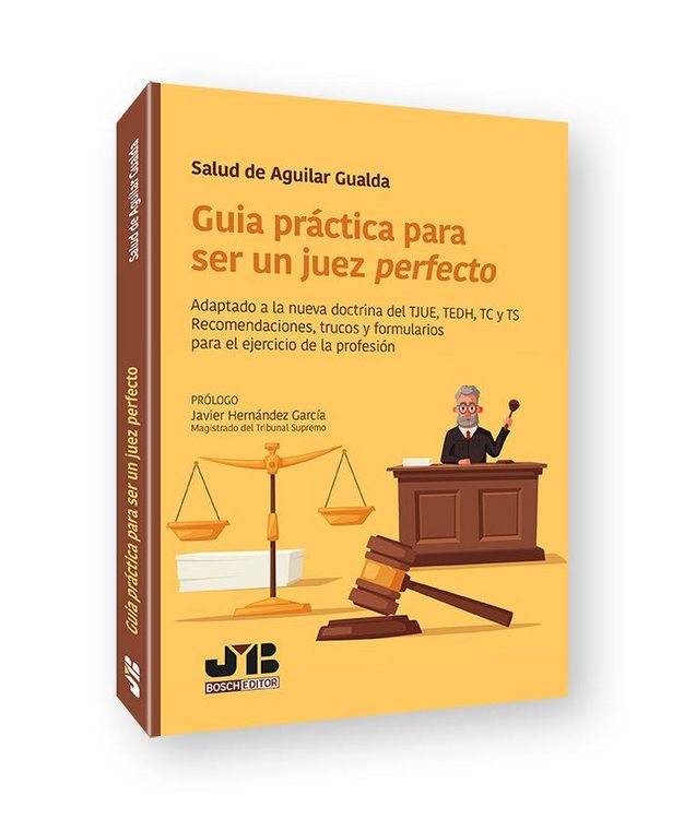 Produktbild: Gu&iacute;a pr&aacute;ctica para ser un juez perfecto : adaptado a la nueva doctrina del TJUE, TEDH, TC y TS : recomendaciones, trucos y formularios para el ejercic