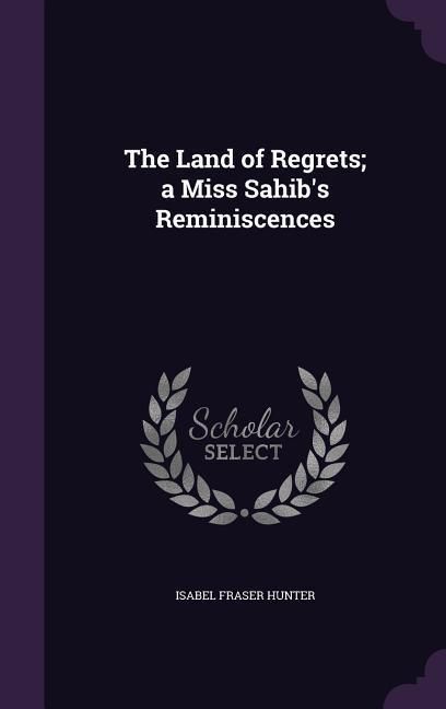Produktbild: The Land of Regrets; a Miss Sahib's Reminiscences