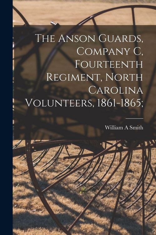 Produktbild: The Anson Guards, Company C, Fourteenth Regiment, North Carolina Volunteers, 1861-1865;
