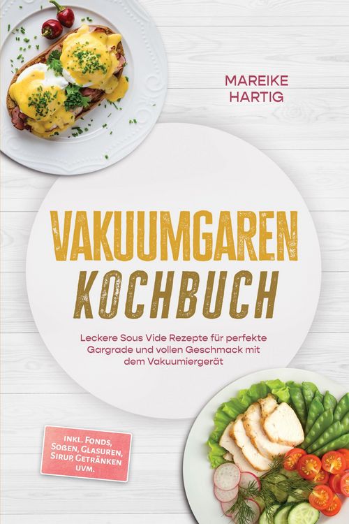 Produktbild: Vakuumgaren Kochbuch: Leckere Sous Vide Rezepte f&uuml;r perfekte Gargrade und vollen Geschmack mit dem Vakuumierger&auml;t - inkl. Fonds, So&szlig;en, Glasuren, Siru