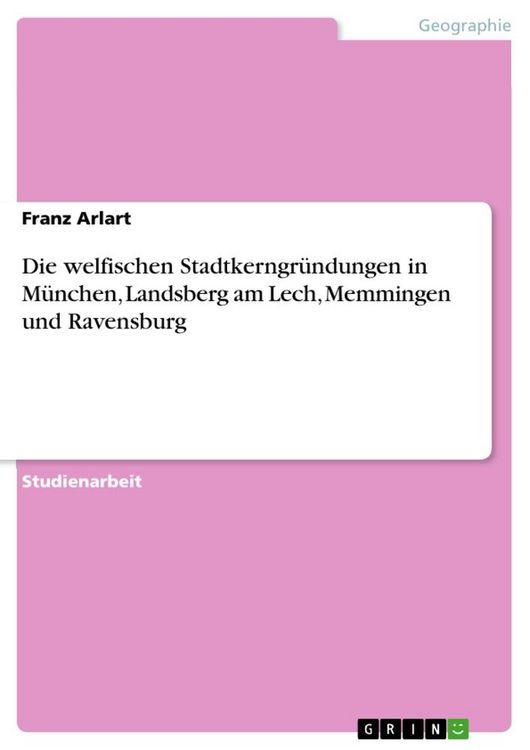 Produktbild: Die welfischen Stadtkerngr&uuml;ndungen in M&uuml;nchen, Landsberg am Lech, Memmingen und Ravensburg