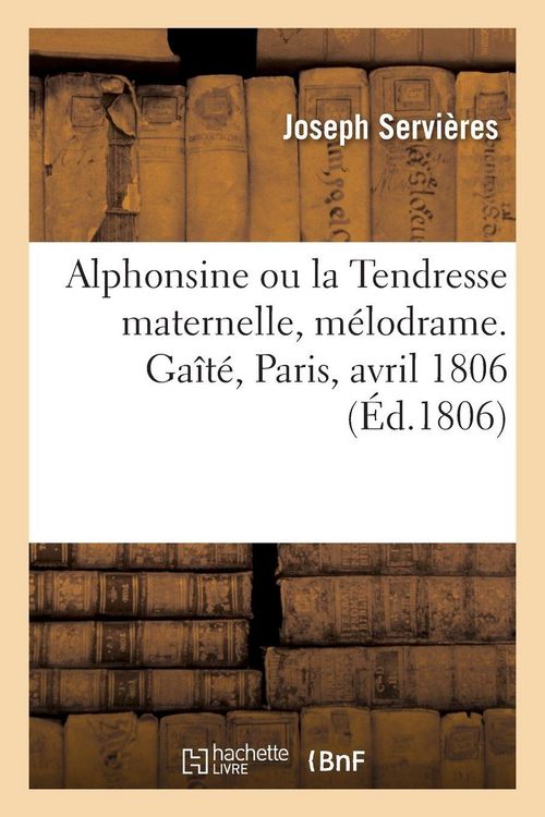 Produktbild: Alphonsine ou la Tendresse maternelle, m&eacute;lodrame. Ga&icirc;t&eacute;, Paris, avril 1806