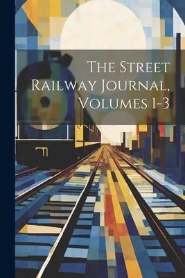 Produktbild: The Street Railway Journal, Volumes 1-3