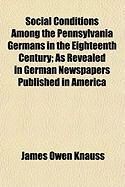 Produktbild: Social Conditions Among the Pennsylvania Germans in the Eighteenth Century; As Revealed in German Newspapers Published in America