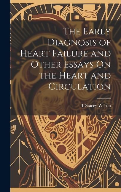 Produktbild: The Early Diagnosis of Heart Failure and Other Essays On the Heart and Circulation
