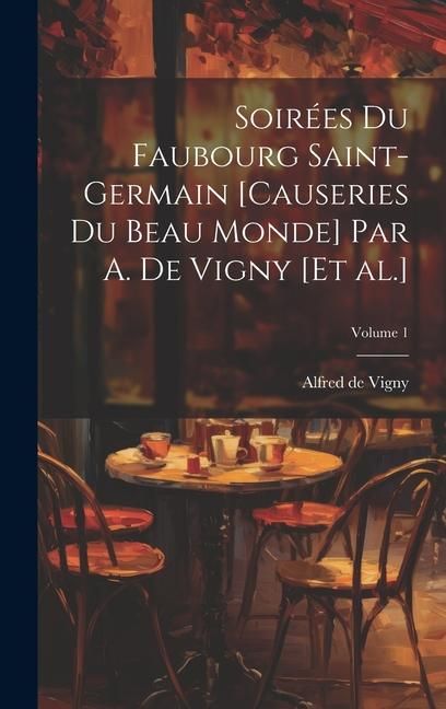 Produktbild: Soir&eacute;es du Faubourg Saint-Germain [causeries du beau monde] par A. de Vigny [et al.]; Volume 1