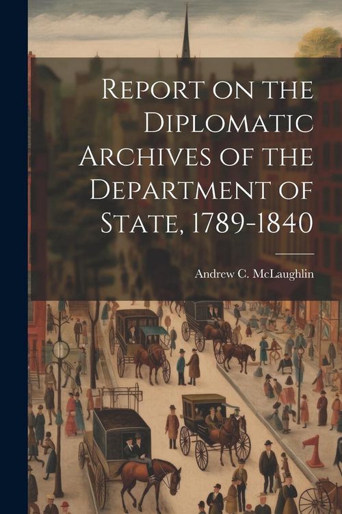 Produktbild: Report on the Diplomatic Archives of the Department of State, 1789-1840